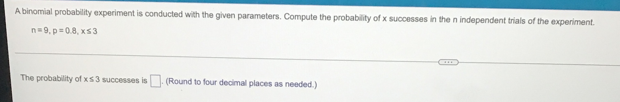  A binomial probability experiment is conducted with the given parameters. Compute