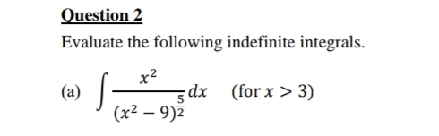 indefinite integrals. 72 (a) dx (for x > 3) (x2 - 9)2