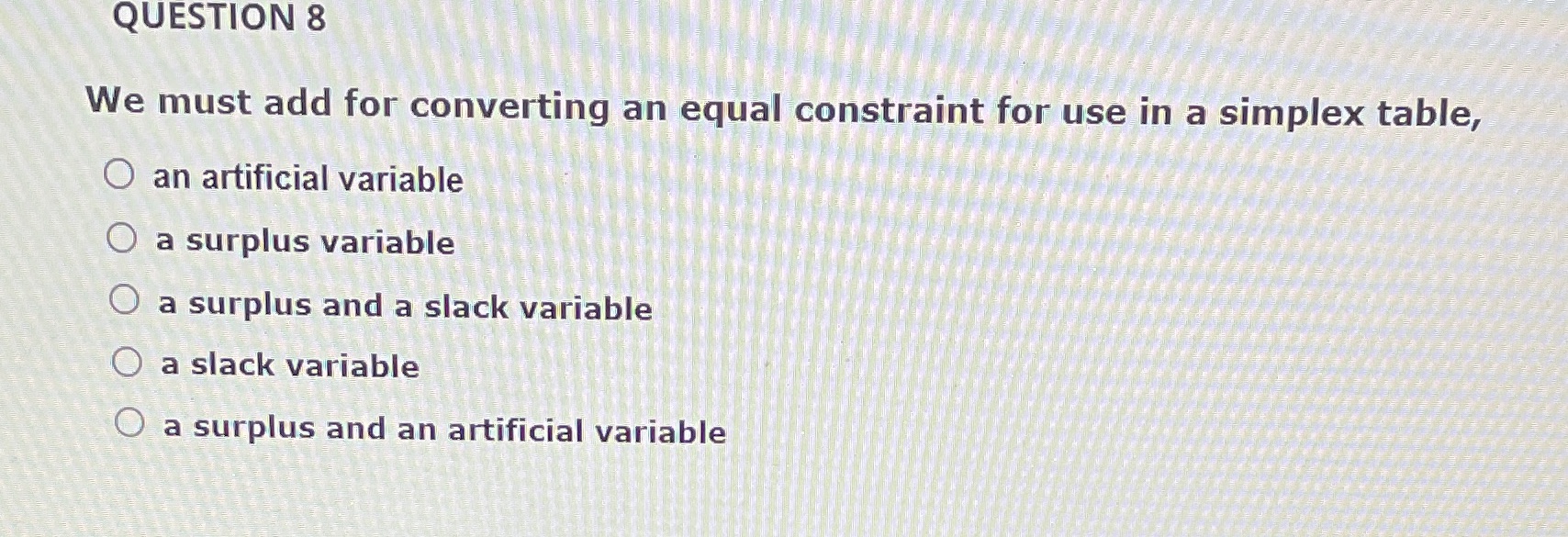 use in a simplex table, O an artificial variable O a surplus