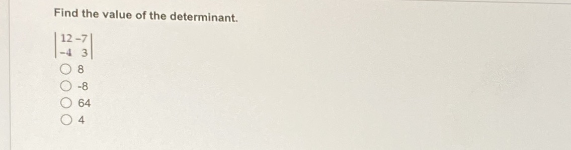 Find the value of the determinant. 12-7 C) 64