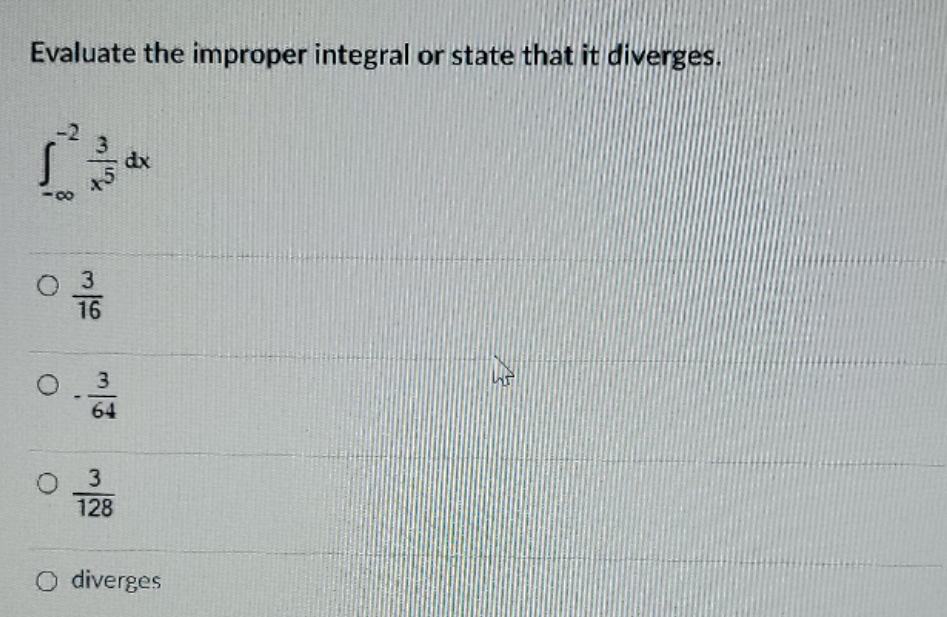 help with stepz plz Evaluate the improper integral or state that