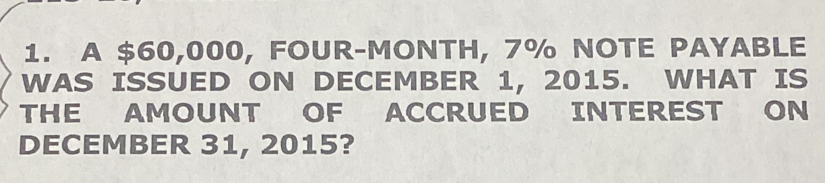 A $60,000, FOUR-MONTH, 7% NOTE PAYABLE WAS ISSUED ON DECEMBER 1, 2015.
