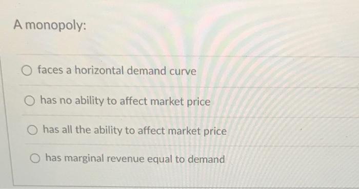 plz A monopoly: O faces a horizontal demand curve O has no