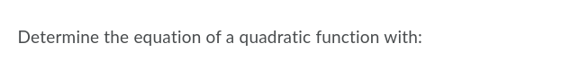 Determine the equation of a quadratic function with: