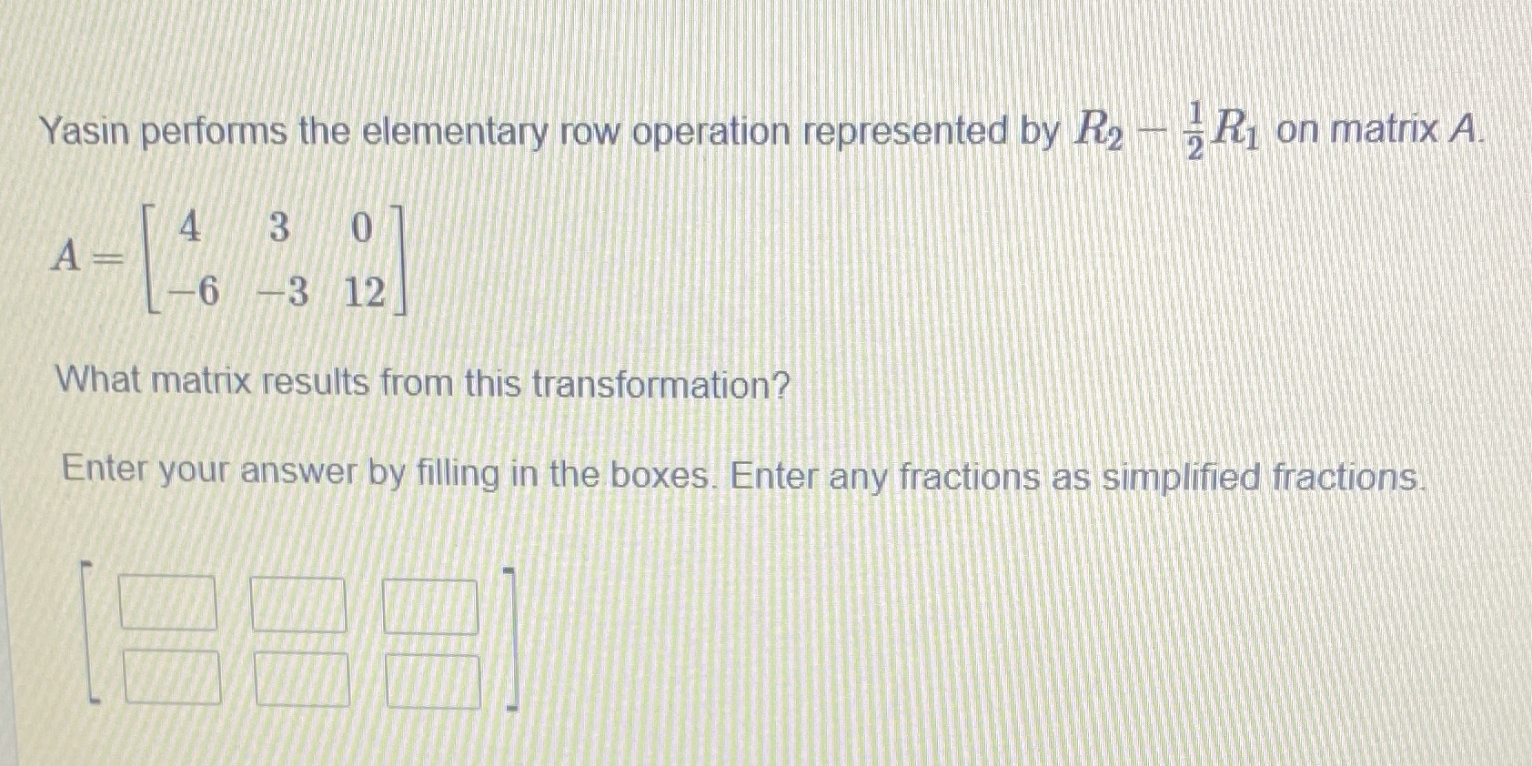 R1 on matrix A 4 A - 3 -6 -3 12 What