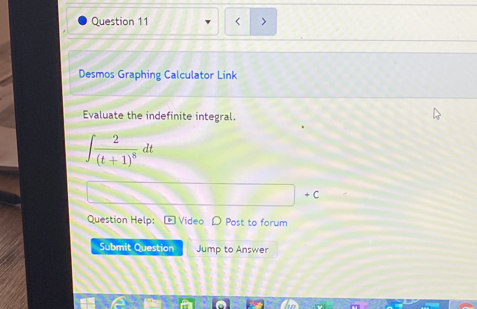 O Question 11 Desmos Graphing Calculator Link Evaluate the indefinite integral. dt