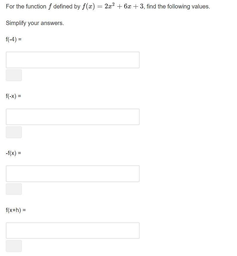 the following values. Simplify your answers. f(-x) = -f(x) = f(X+h) =