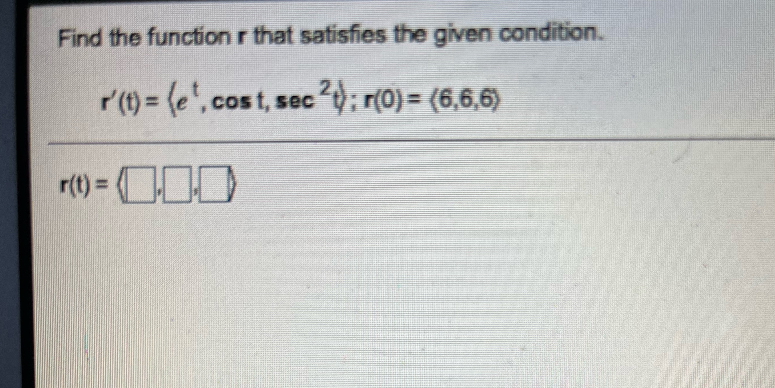 Find the function r that satisfies the given condition. r'(t) =