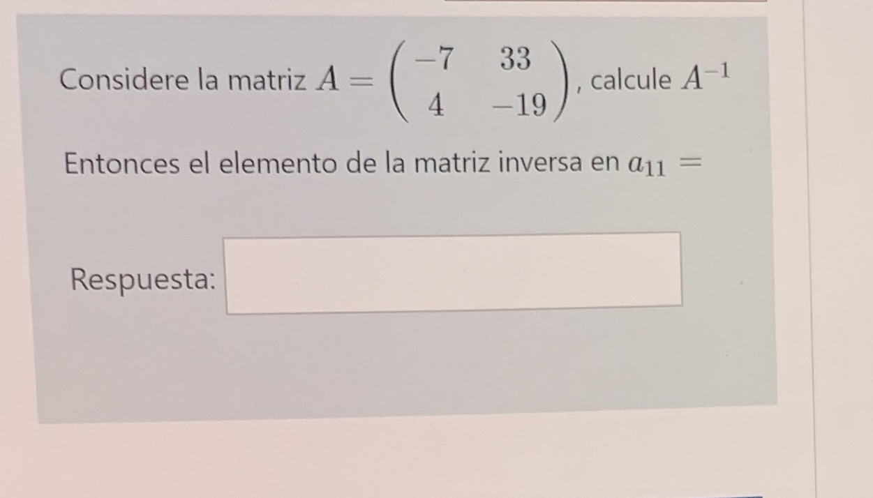 Considere la matriz A = - 7 33 , calcule A-1