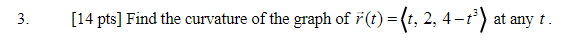 [14 pts] Find the curvature of the graph of r(t) = (t,