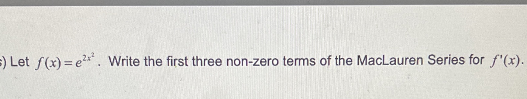 Let . Write the first three non-zero terms of the MacLauren Series