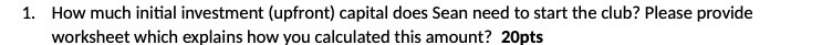  1. How much initial investment (upfront) capital does Sean need to