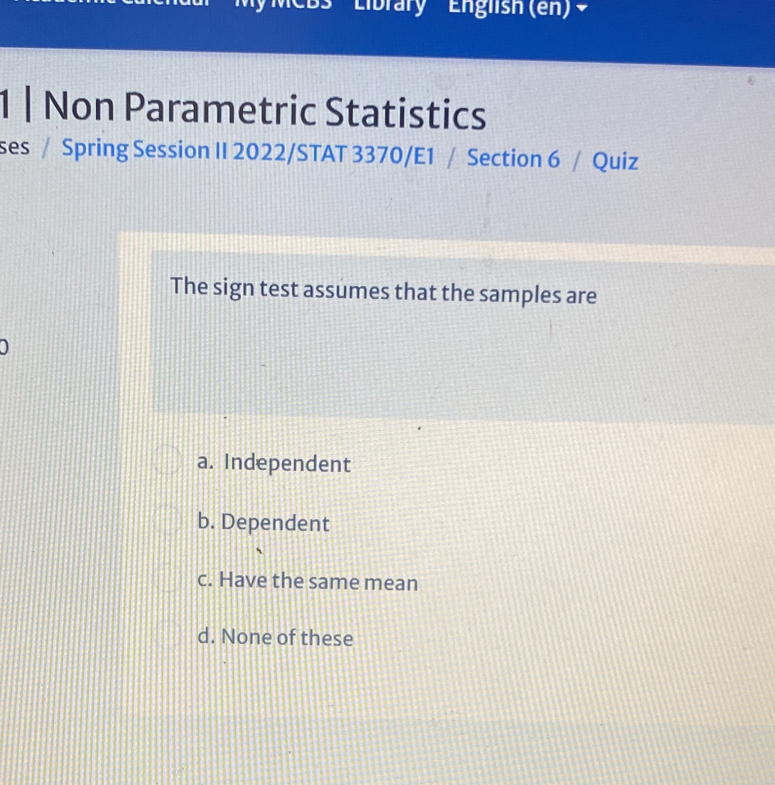 2022/STAT 3370/E1 / Section 6 / Quiz The sign test assumes that