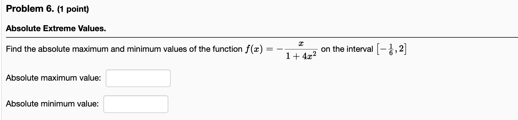  Problem 6. (1 point) Absolute Extreme Values. L 1+4:t:2 1 Find
