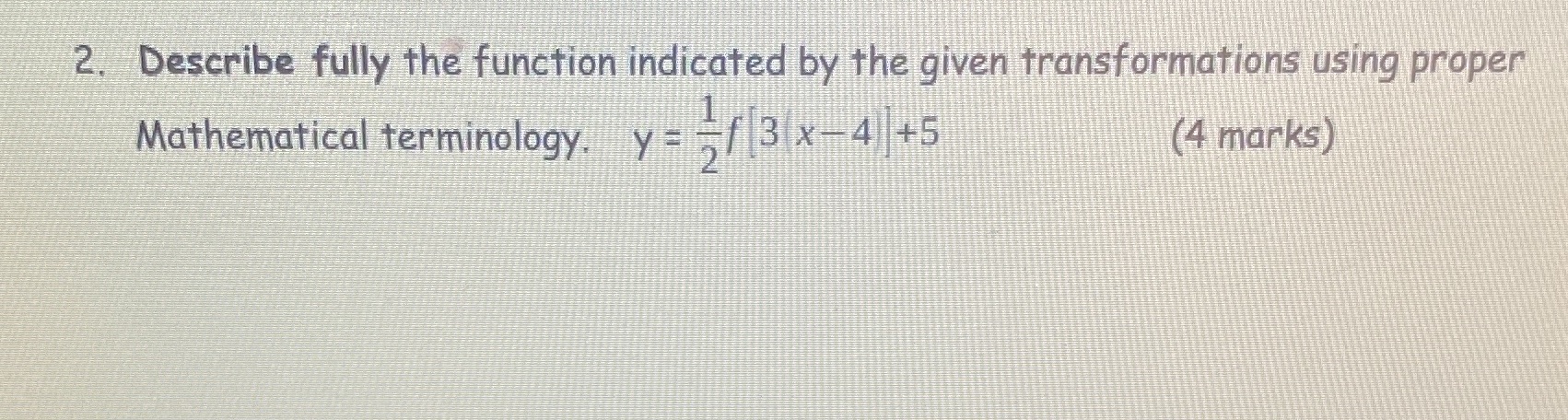 proper Mathematical terminology. y = =/|3(x -4) +5 (4 marks)