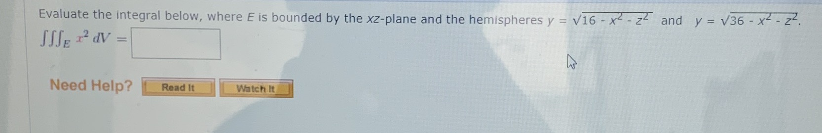  Evaluate the integral below, where E is bounded by the xz-plane