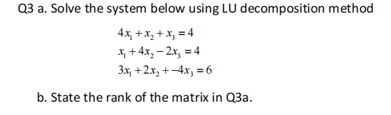 below using LU decomposition method 4x +x,+1=4 x, +4x, - 2x, =4