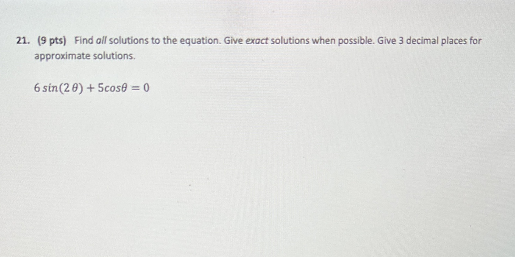 SHOW FULL STEPS AND EXACT SOLUTIONS!!! 21. (9 pts) Find all solutions
