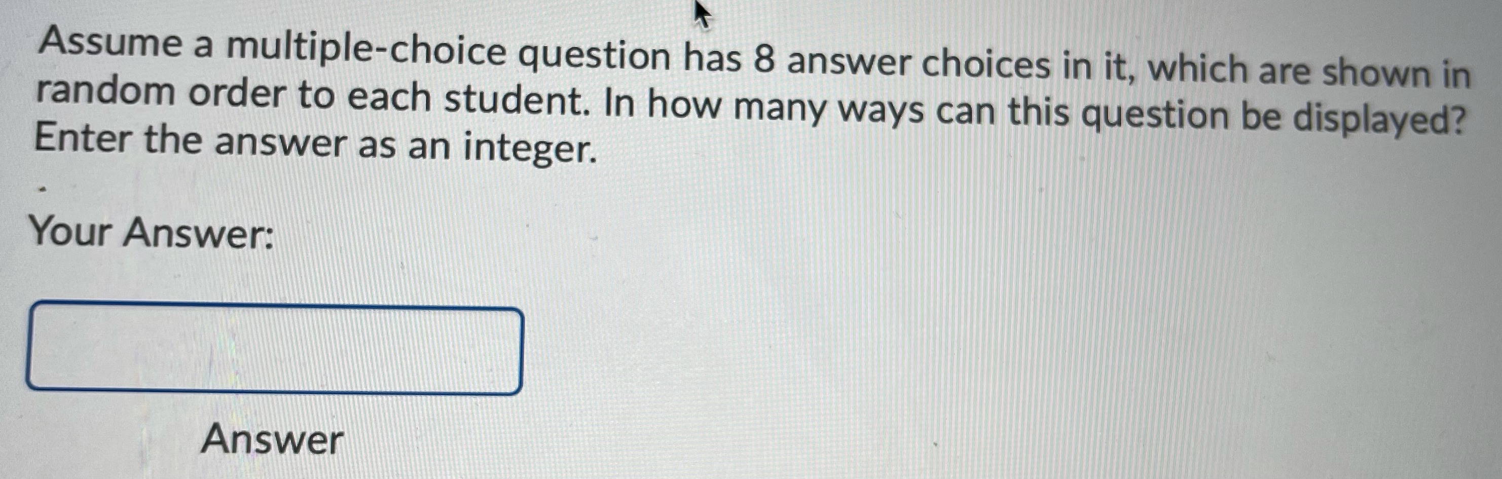 8 answer choices in it, which are shown in random order to