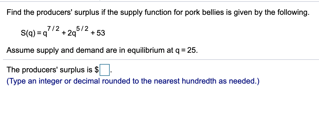 is given by the following. S(q)=q712 +2q5f2 +53 Assume supply and demand