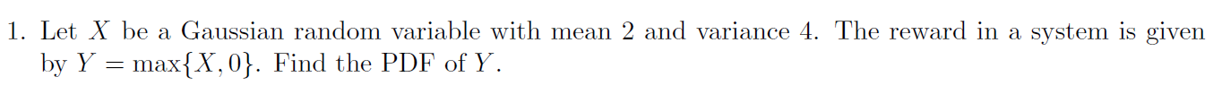 1. Let X be a Gaussian random variable with mean 2