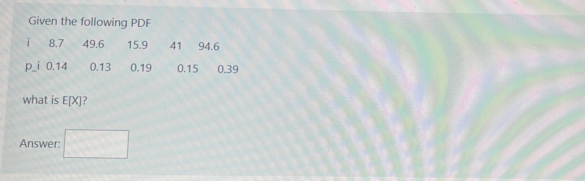Given the following PDF 8.7 p_i 0.14 49.6 0.13 15.9 0.19 41