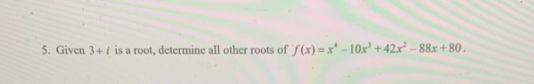 f (x) = x 4 10x3 +42x2 88x + 80.