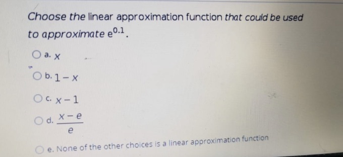 to approximate e0.1 O a. x Ob. 1 - X Ocx- 1