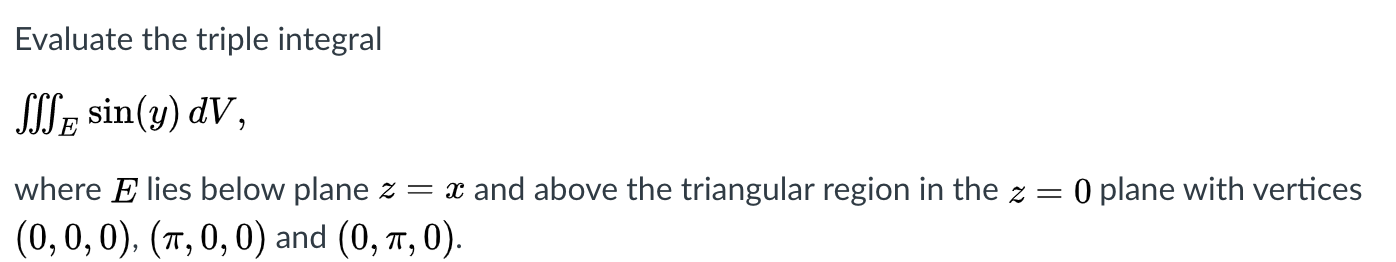  Evaluate Evaluate the triple integral SSS= sin(y) dV , where E