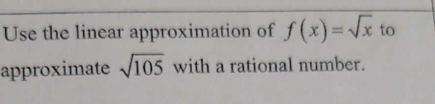 understand. Use the linear approximation of X = Vx to approximate v105