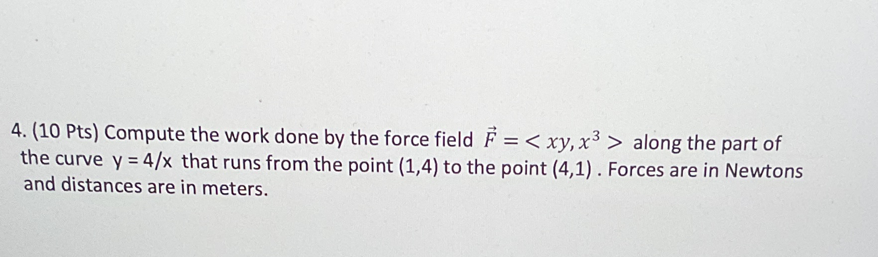 F = along the part of the curve y = 4/x that