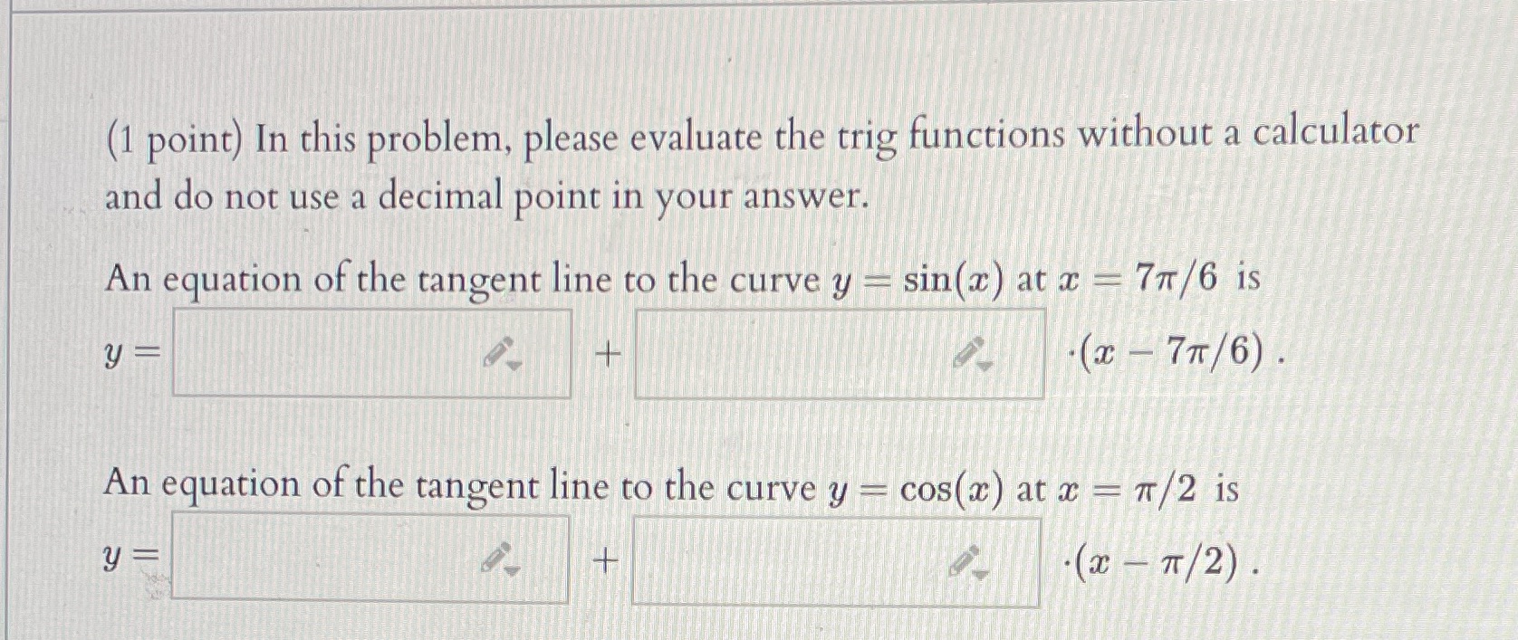  (1 point) In this problem, please evaluate the trig functions without