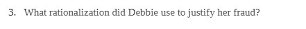 3. i'Vhat rationalization did Debbie use to justify her fraud?