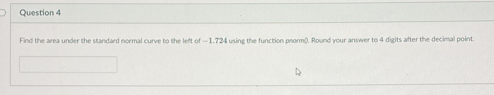 Question 4 Find the area under the standard normal curve to the