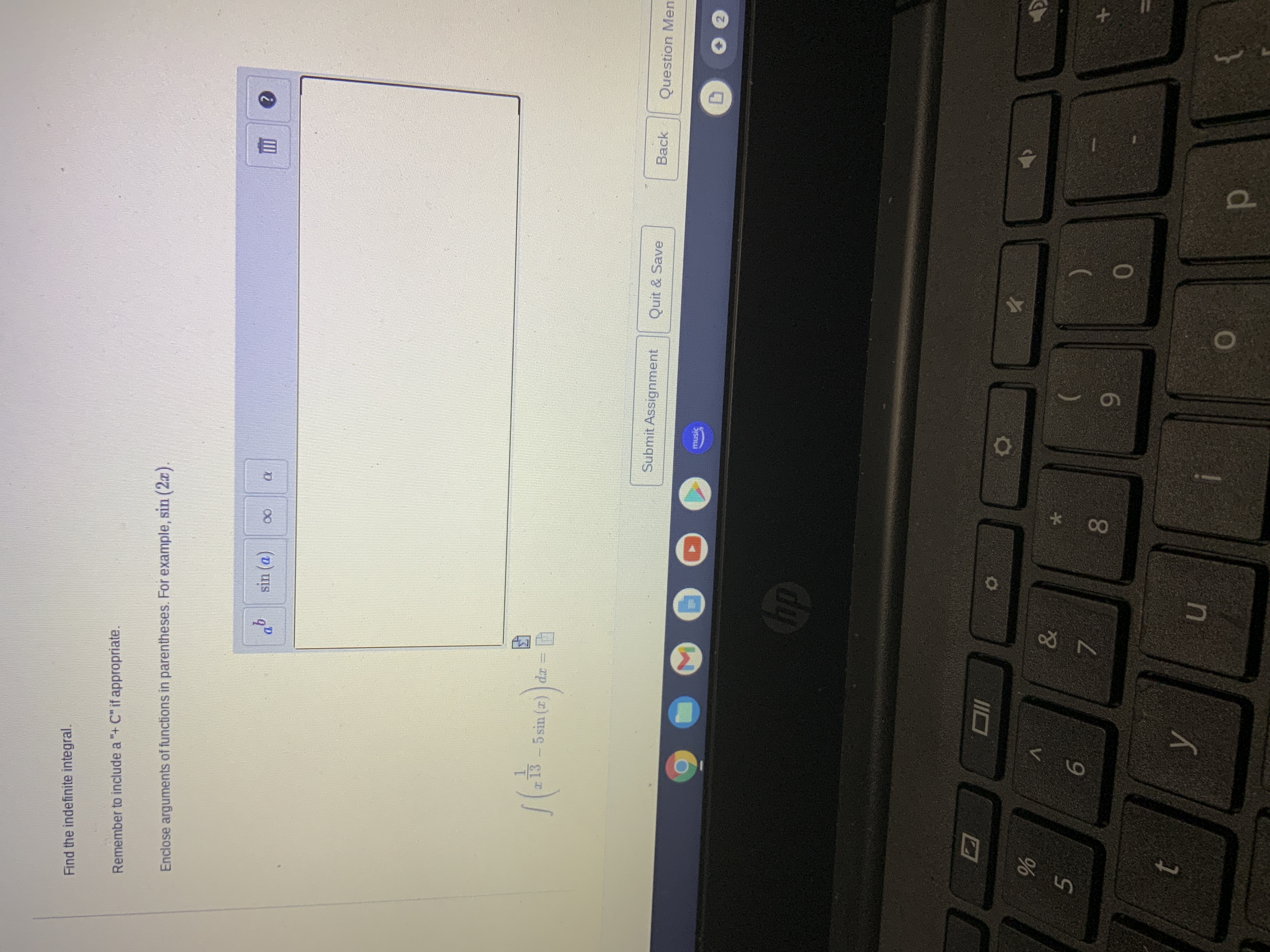  Find the indefinite integral. Remember to include a "+ C" if