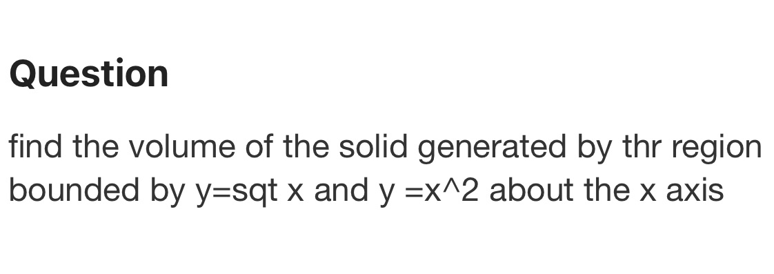 bounded by y=sqt x and y =x^2 about the x axis