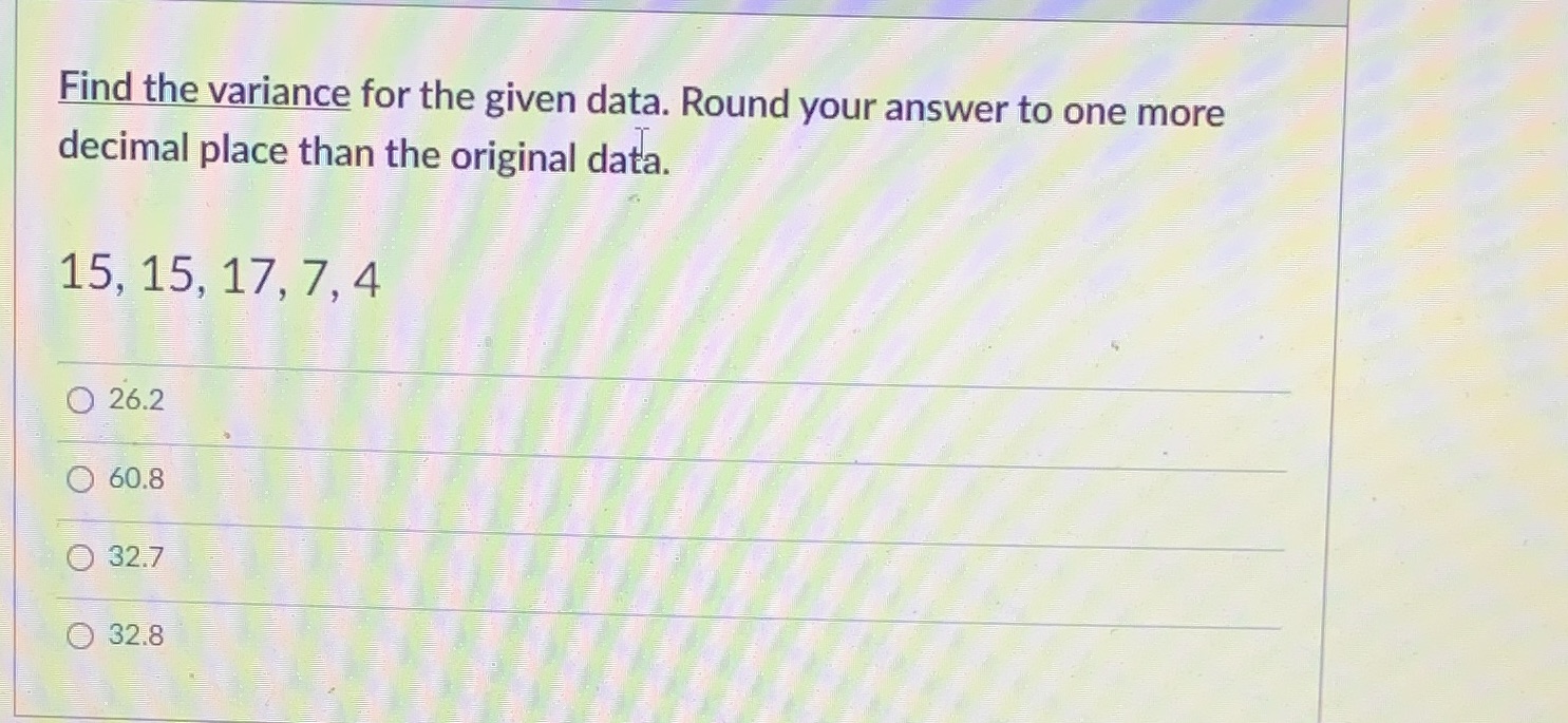 one more decimal place than the original data. 15, 15, 17, 7,