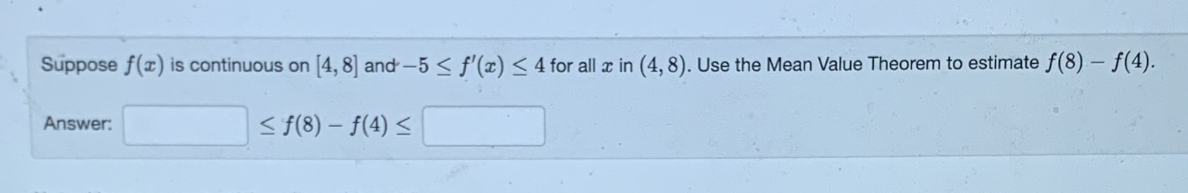 in (4, 8). Use the Mean Value Theorem to estimate f(8) f(4).