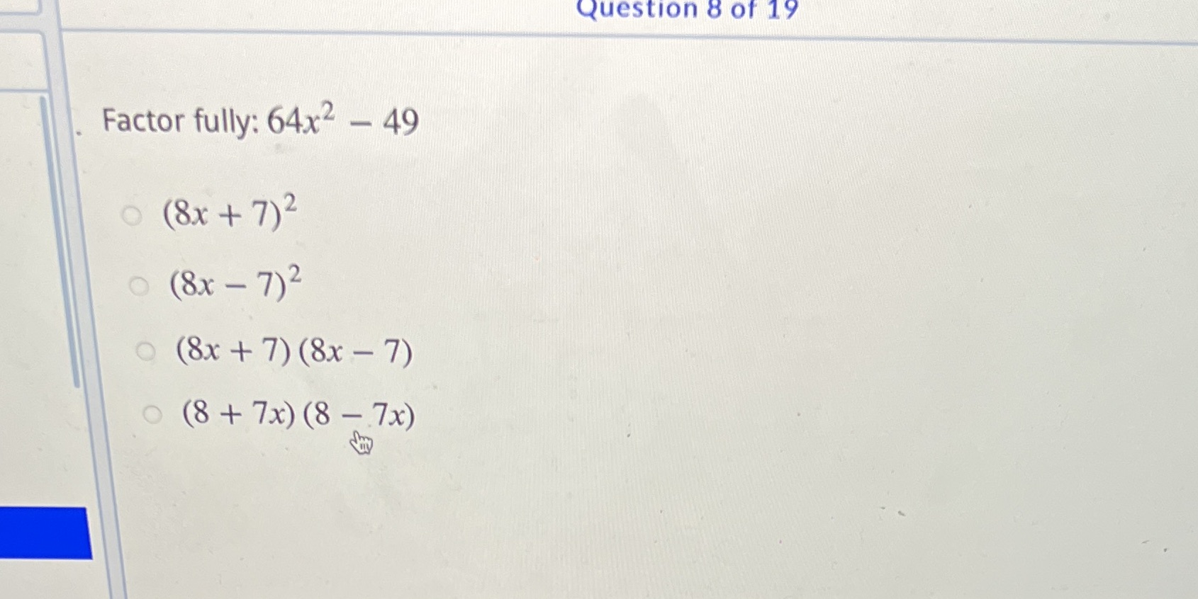 question Factor fully: 64x2 49 (8x + (8 + 7x) (8 7x)