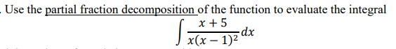 Use the partial fraction decomposition of the function to evaluate the integral