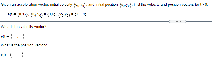 find the velocity and position vectors for t2 0. a(t) = (0,12).