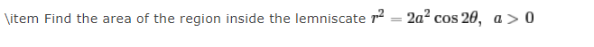 \item Find the area of the region inside the lemniscate r2 =