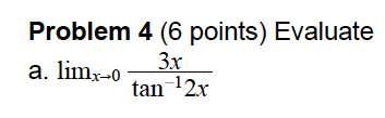 Problem 4 (6 points) Evaluate 3x a. limx_.o tan 12x