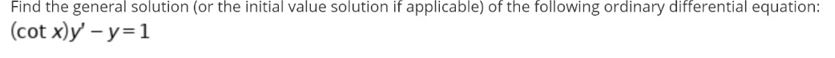 of the following ordinary differential equation: (cot XJy' -y=1