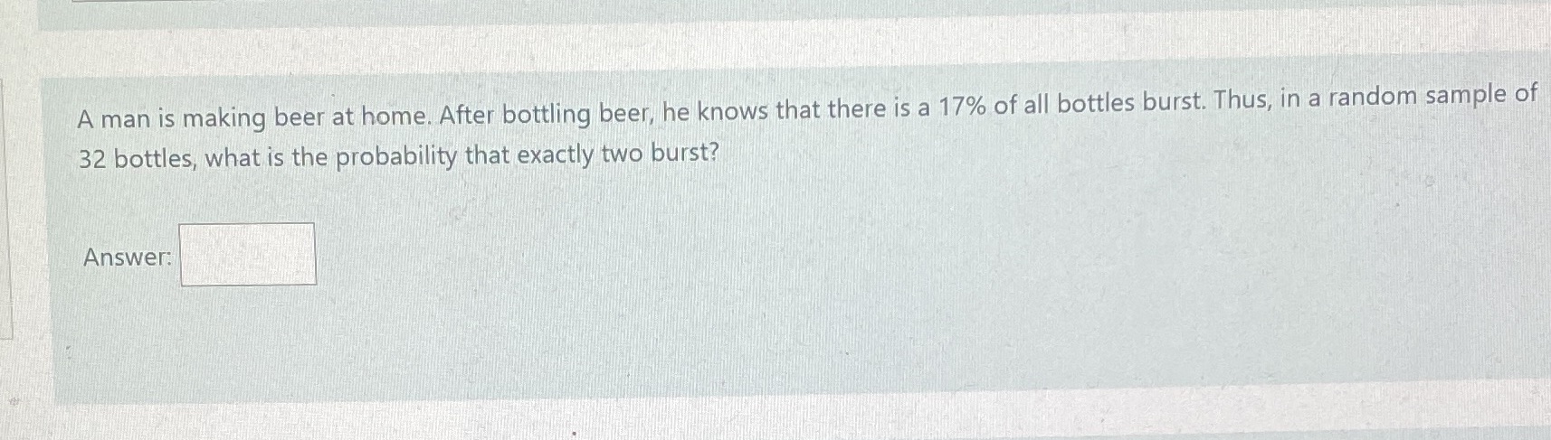 home. After bottling beer, he knows that there is a 17% of