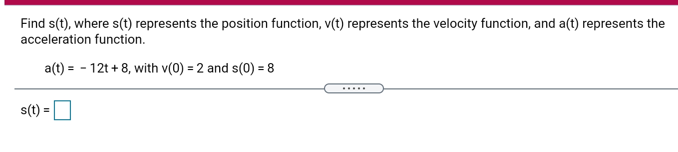 velocity function. and a(t) represents the acceleration function. a(t) = 12t+ 8,