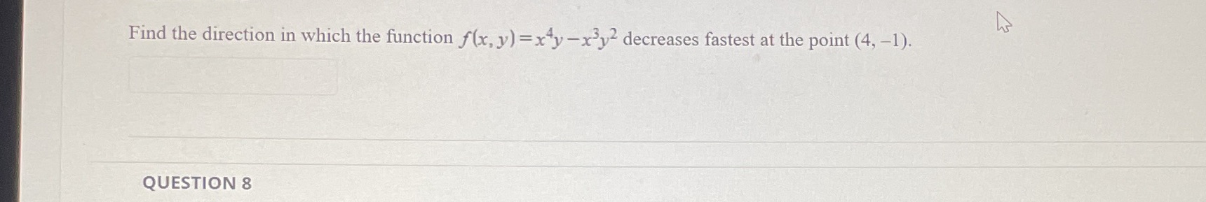 -x y2 decreases fastest at the point (4, -1). QUESTION 8