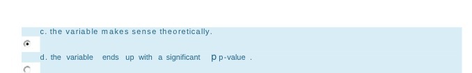 c. the variable makes sense theoretically. d. the variable ends up with