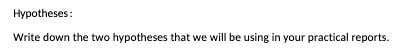 Hypotheses : Write down the two hypotheses that we will be using