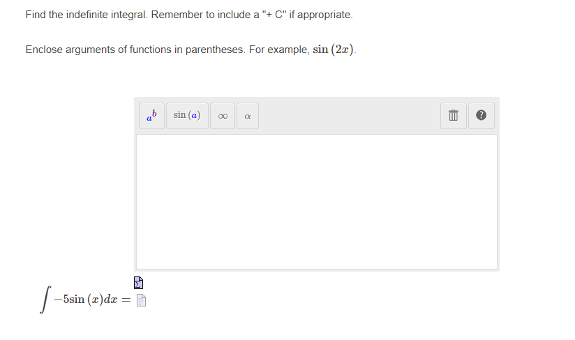  Find the indefinite integral. Remember to include a "+ C" if